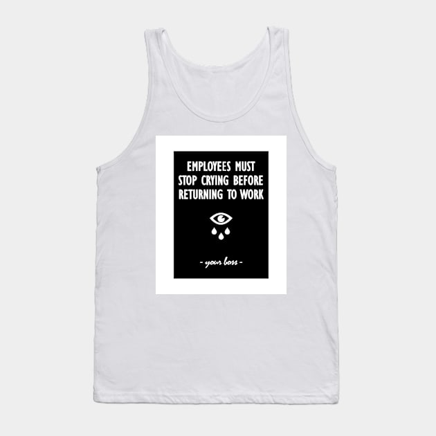 Employees must stop crying before returning to work - your boss Tank Top by Soll-E